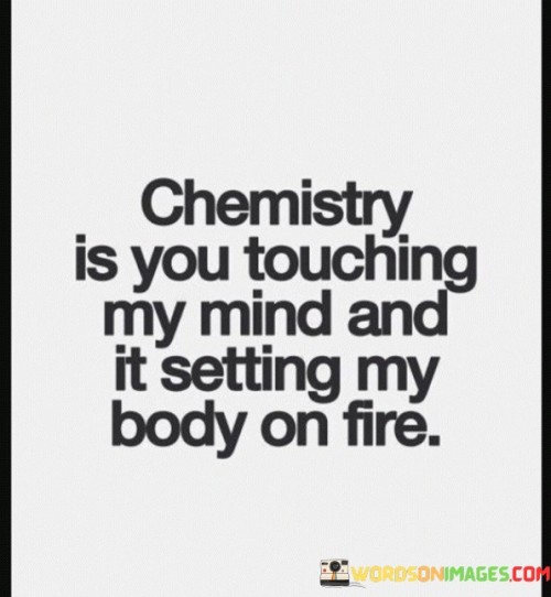 Chemistry-Is-You-Touching-My-Mind-And-It-Setting-My-Body-On-Fire-Quotes