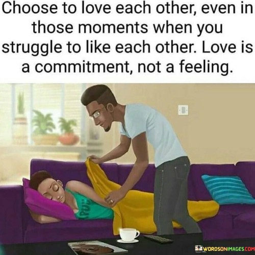 Choose-To-Love-Each-Other-Even-In-Those-Moments-When-You-Stuggle-To-Like-Quotes