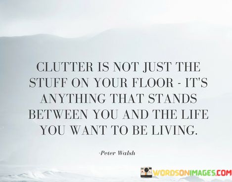 Clutter-Is-Not-Just-The-Stuff-On-Your-Floor-Quotes.jpeg