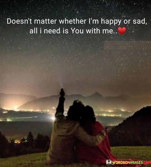 Doesn't Matter Whether I'm Happy Or Sad All I Need Is You With Me Quotes