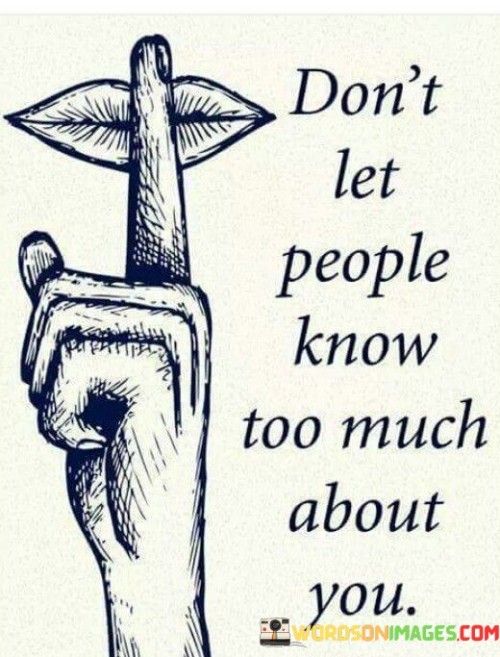 Don't Let People Know Too Much About You Quotes