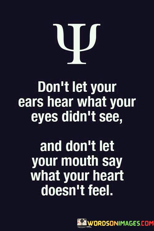 Dont-Let-Your-Ears-Hear-What-Your-Eyes-Didnt-See-Quotes.jpeg