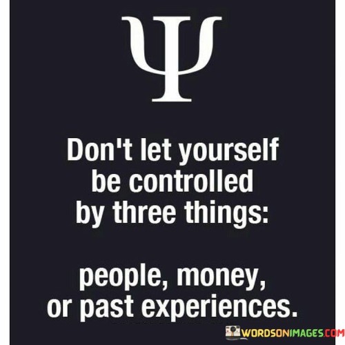 Don't Let Yourself Be Controlled By Three Things People Quotes