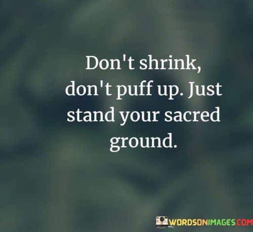Don't Shrink Don't Puff Up Just Stand Your Sacred Quotes