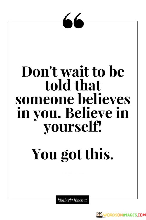 Don't Wait To Be Told That Someone Believes In You Quotes