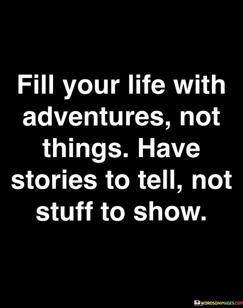 Fill-Your-Life-With-Adventures-Not-Things-Have-Quotes.jpeg