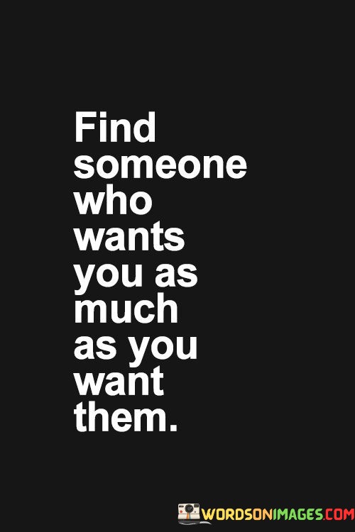 Find-Someone-Who-Wants-You-As-Much-As-You-Quotes.jpeg