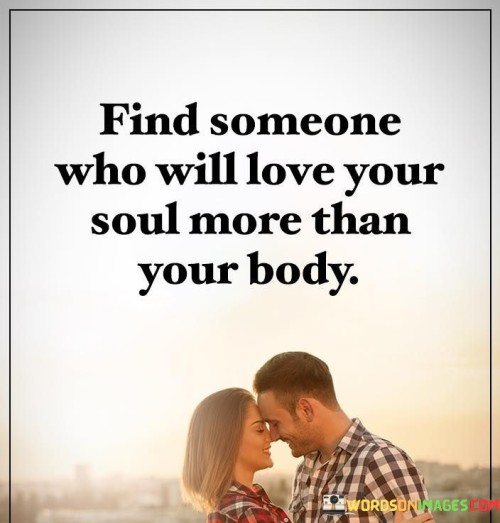 Find-Someone-Who-Will-Love-Your-Soul-More-Than-Your-Body-Quotes.jpeg