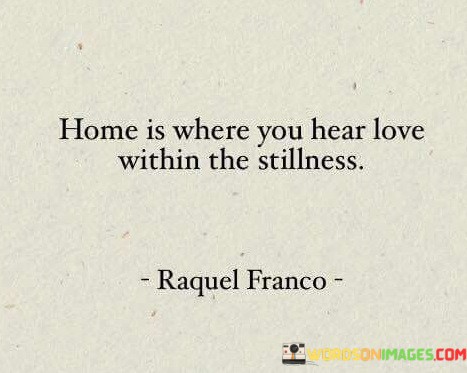 Home-Is-Where-You-Hear-Love-Within-The-Stillness-Quotes.jpeg