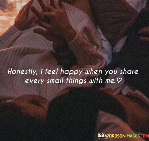 Honestly I Feel Happy When You Share Every Small Things Quotes