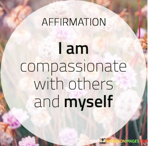 I Am Compassionate With Others And Myself Quotes