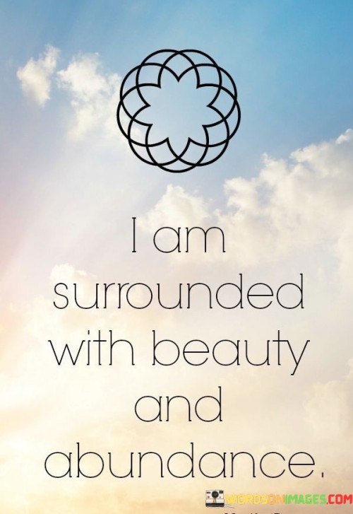 I Am Surrounded With Beauty And Abundance Quotes
