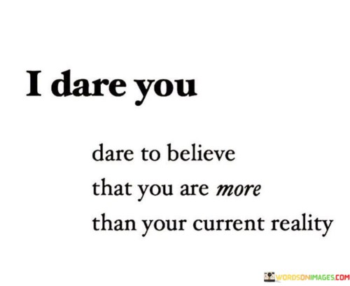 I-Dare-You-Dare-To-Believe-That-You-Are-Than-Reality-Quotes..jpeg