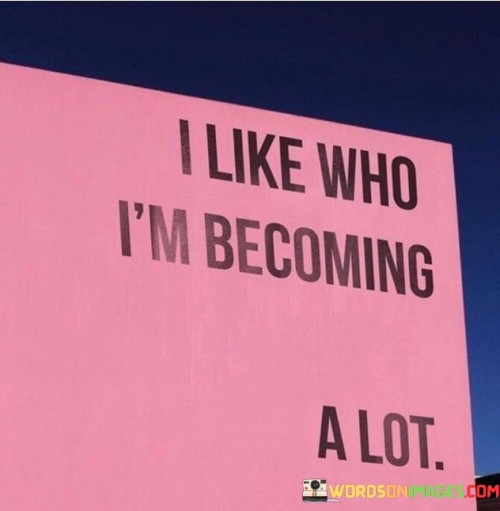 I Like Who I'm Becoming A Lot Quotes