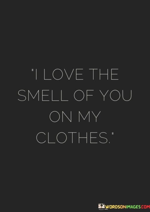 I-Love-The-Smell-Of-You-On-My-Clothes-Quotes.jpeg