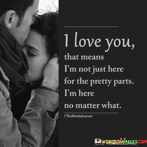 I Love You That Means I'm Not Just Here For The Pretty Parts Quotes