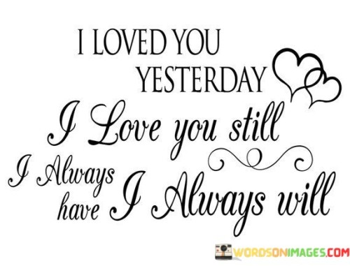 I-Love-You-Yesterday-I-Love-You-Still-I-Always-Have-I-Always-Will-Quotes.jpeg