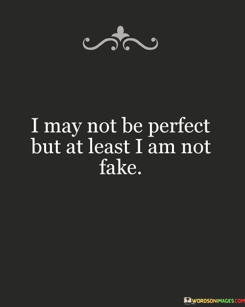 I May Not Be Perfect But At Least I Am Not Quotes