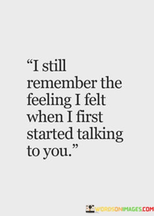 I-Still-Remember-The-Feeling-I-Felt-When-I-First-Started-Talking-To-You-Quotes.jpeg