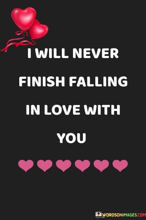 I-Will-Never-Finish-Falling-In-Love-With-You-Quotes.jpeg