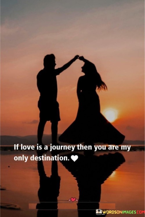 If-Love-Is-A-Journey-Then-You-Are-My-Only-Destination-Quotes.jpeg