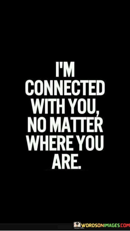 I'm Connected With You No Matter Where You Are Quotes