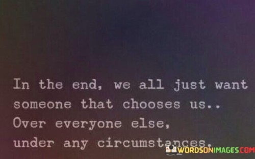 In The End We All Just Want Someone That Choose Us Quotes