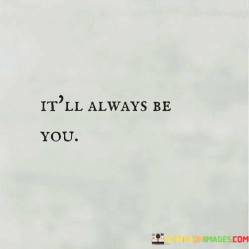 It'll Always Be You Quotes