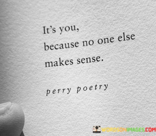 It's You Because No One Else Makes Sense Quotes