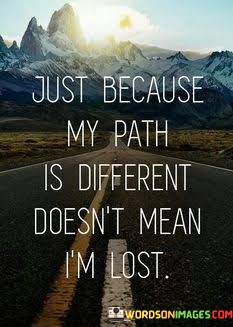 Just-Because-My-Path-Is-Different-Doesnt-Mean-Quotes.jpeg