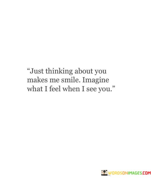 Just-Thinking-About-You-Makes-Me-Smile-Imagine-What-I-Feel-When-I-See-You-Quotes.jpeg