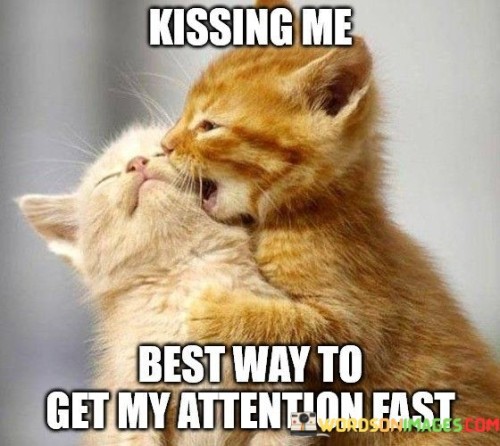 Kissing-Me-Best-Way-To-Get-My-Attention-Fast-Quotes.jpeg