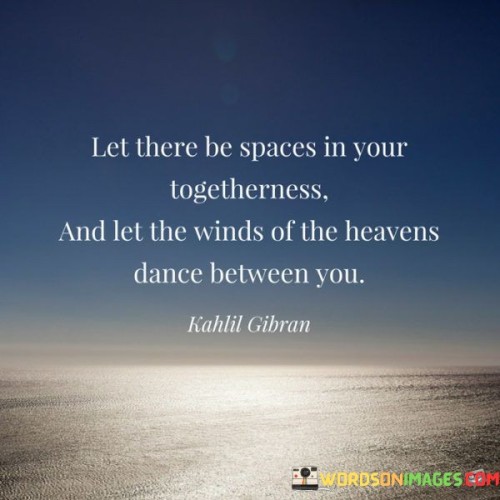 Let-There-Be-Spaces-In-Your-Togetherness-And-Let-The-Winds-Of-The-Heavens-Quotes.jpeg