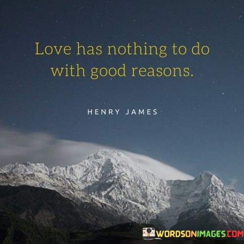 Love-Has-Nothing-To-Do-With-Good-Reasons-Quotes.jpeg