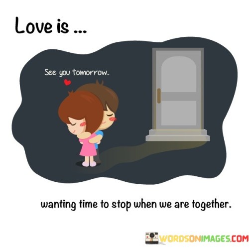 Love-Is-See-You-Tomorrow-Wanting-Time-To-Stop-When-We-Are-Quotes.jpeg