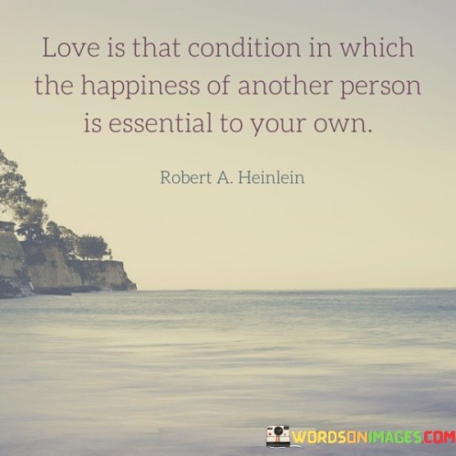 Love-Is-That-Condition-In-Which-The-Happiness-Of-Another-Person-Is-Essential-Quotes.jpeg