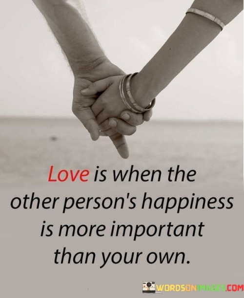 Love Is When The Other Person's Happiness Is More Important Than Your Own Quotes