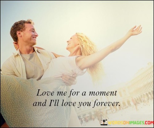 Love Me For A Moment And I'll Love You Forever Quotes