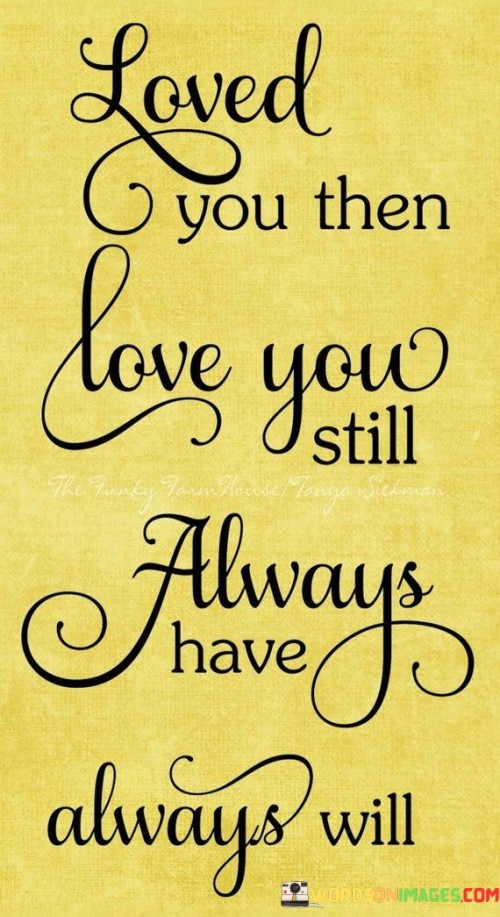 Loved-You-Then-Love-You-Still-Always-Have-Always-Will-Quotes.jpeg