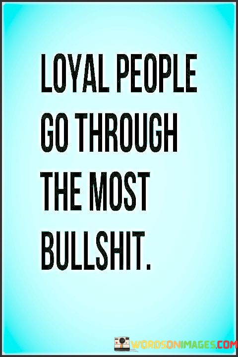 Loyal-People-Go-Through-The-Most-Bullshit-Quotes.jpeg