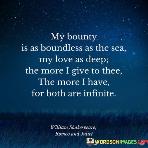 My-Bounty-Is-As-Boundless-As-The-Sea-My-Love-As-Deep-The-More-Quotes.jpeg