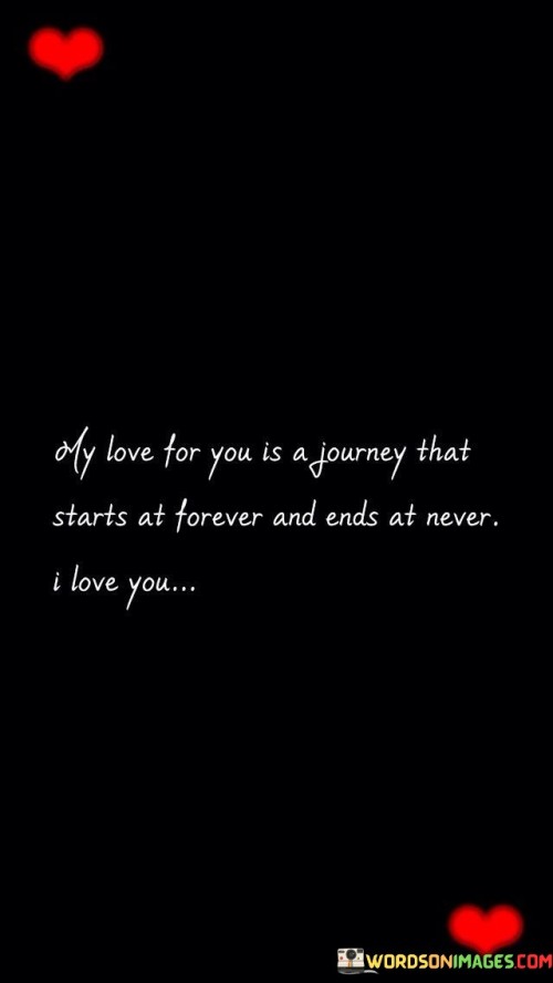 My-Love-For-You-Is-A-Journey-That-Starts-At-Forever-And-Ends-At-Never-Quotes.jpeg