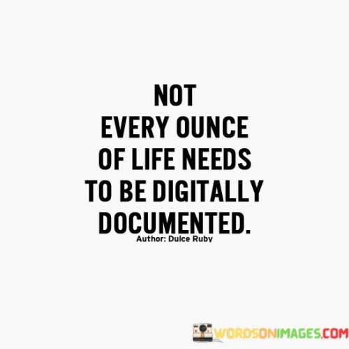 Not Every Once Of Life Needs To Be Digitally Quotes