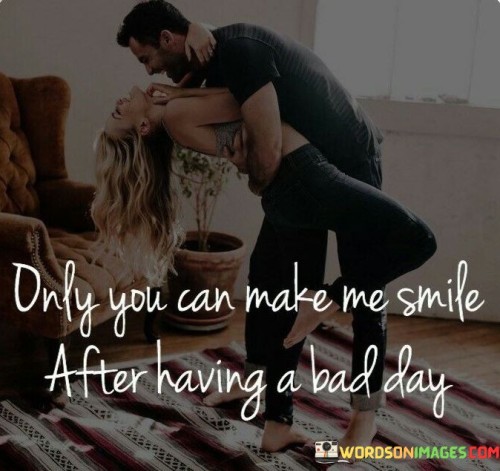 Only You Can Make Me Smile After Having A Bad Day Quotes