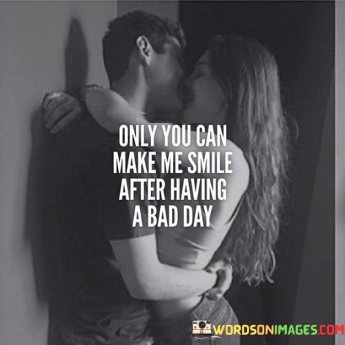 Only You Can Make Me Smile After Having Bad Days Quotes
