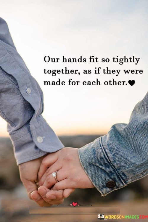 Our-Hands-Fit-So-Tightly-Together-As-If-They-Were-Made-For-Each-Other-Quotes.jpeg