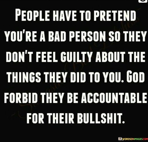 People Have To Pretend You're A Bad Person So They Quotes