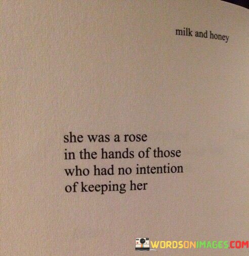 She-Was-A-Rose-In-The-Hands-Of-Those-Who-Had-No-Intention-Of-Keeping-Quotes.jpeg