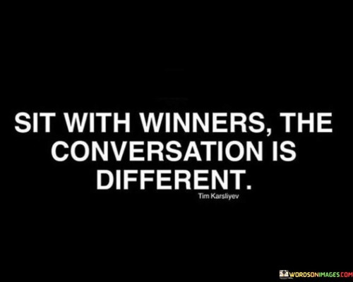 Sit With Winners The Conversation Is Different Quotes
