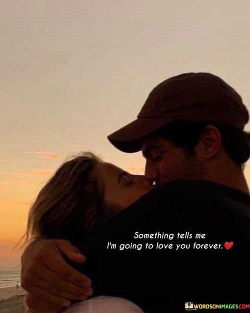 Something Tells Me I'm Going To Love You Forever Quotes